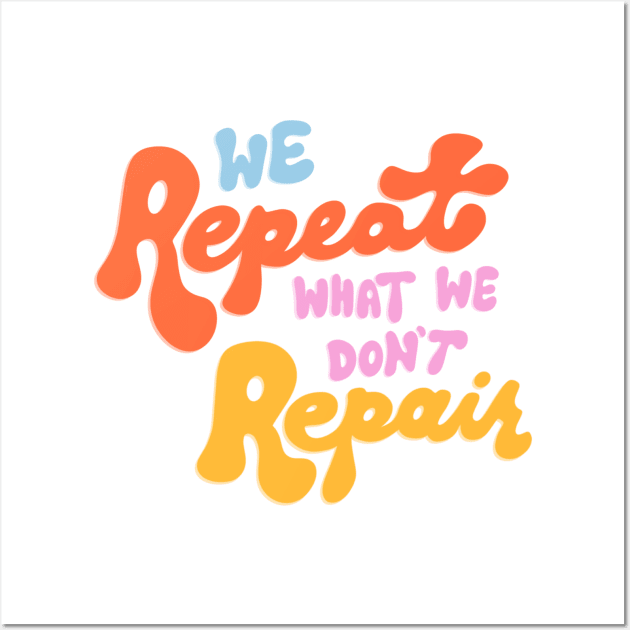 We Repeat What We Don't Repair by Oh So Graceful Wall Art by Oh So Graceful